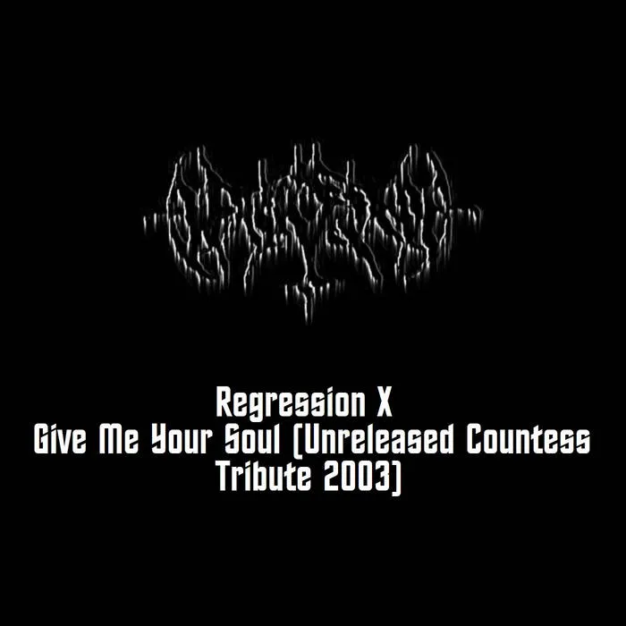 Regression X - Give Me Your Soul (Unreleased Countess Tribute 2003)