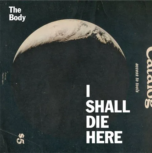 The Body - I Shall Die Here Album Cover
